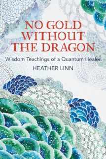 9781736679388-1736679384-No Gold Without the Dragon: Wisdom Teachings of a Quantum Healer
