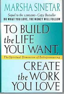 9780312119058-0312119054-To Build the Life You Want, Create the Work You Love: The Spiritual Dimension of Entrepreneuring