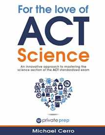 9780996832205-0996832203-For the Love of ACT Science: An innovative approach to mastering the science section of the ACT standardized exam