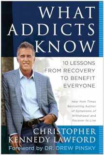 9781939529060-1939529069-What Addicts Know: 10 Lessons from Recovery to Benefit Everyone