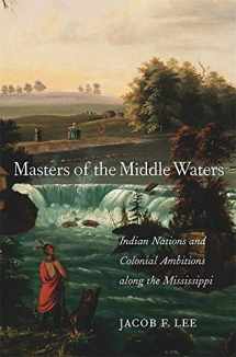 9780674987678-0674987675-Masters of the Middle Waters: Indian Nations and Colonial Ambitions along the Mississippi