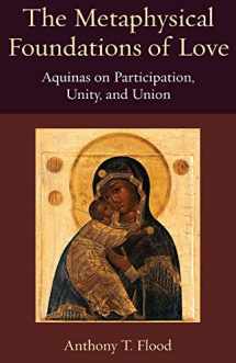 9780813234205-0813234204-The Metaphysical Foundations of Love: Aquinas on Participation, Unity, and Union (Thomistic Ressourcement Series)