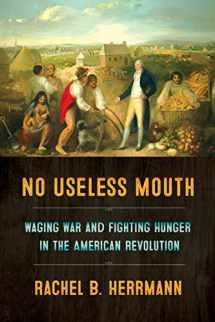 9781501716119-1501716115-No Useless Mouth: Waging War and Fighting Hunger in the American Revolution