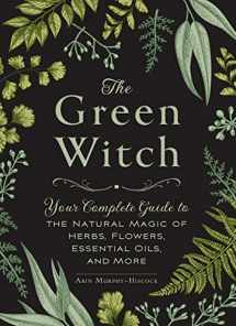 9781507204719-150720471X-The Green Witch: Your Complete Guide to the Natural Magic of Herbs, Flowers, Essential Oils, and More (Green Witch Witchcraft Series)