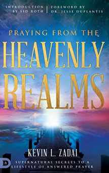 9780768418156-0768418151-Praying from the Heavenly Realms: Supernatural Secrets to a Lifestyle of Answered Prayer