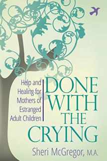 9780997352207-0997352205-Done With The Crying: Help and Healing for Mothers of Estranged Adult Children
