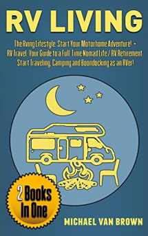 9781070786544-1070786543-RV Living: The RVing Lifestyle: Start Your Motorhome Adventure! + RV Travel: Your Guide To a Full-Time Nomad Life / RV Retirement. Start Traveling, Camping and Boondocking as an RVer! (2 Books in 1)