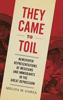 9781477314067-1477314067-They Came to Toil: Newspaper Representations of Mexicans and Immigrants in the Great Depression
