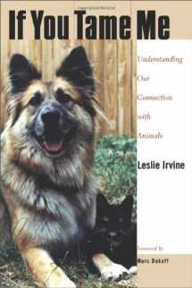 9781592132416-1592132413-If You Tame Me: Understanding Our Connection With Animals (Animals Culture And Society)