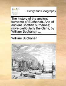 9781140964469-1140964461-The History of the Ancient Surname of Buchanan. and of Ancient Scottish Surnames; More Particularly the Clans, by William Buchanan ...