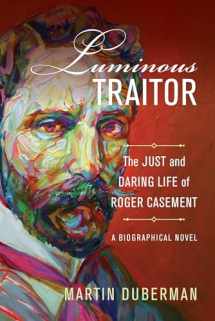 9780520298880-0520298888-Luminous Traitor: The Just and Daring Life of Roger Casement, a Biographical Novel