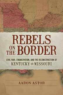 9780807142981-0807142980-Rebels on the Border: Civil War, Emancipation, and the Reconstruction of Kentucky and Missouri (Conflicting Worlds: New Dimensions of the American Civil War)