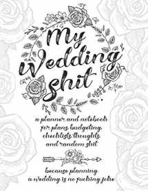 9781096899099-1096899094-My Wedding Shit: A Planner and Notebook for Plans, Budgeting, Checklists, Thoughts, and Random Shit Because Planning a Wedding Is No Fucking Joke