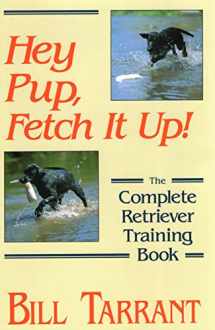 9780811707992-0811707997-Hey Pup, Fetch It Up!: The Complete Retriever Training Book