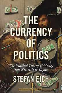 9780691235431-0691235430-The Currency of Politics: The Political Theory of Money from Aristotle to Keynes