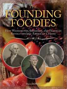 9781402217869-1402217862-The Founding Foodies: American Meals that Wouldn't Exist Today If Not For Washington, Jefferson, and Franklin