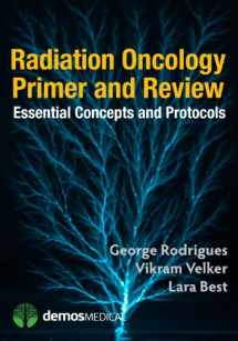 9781620700044-1620700042-Radiation Oncology Primer and Review: Essential Concepts and Protocols