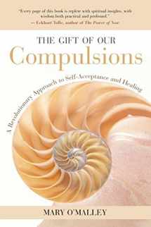 9781577314707-1577314700-The Gift of Our Compulsions: A Revolutionary Approach to Self-Acceptance and Healing