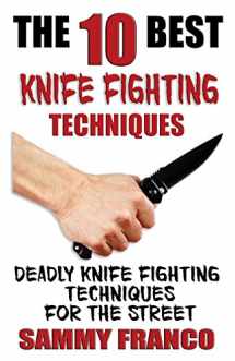9781941845523-1941845525-The 10 Best Knife Fighting Techniques: Deadly Knife Fighting Techniques for the Street (10 Best Series)