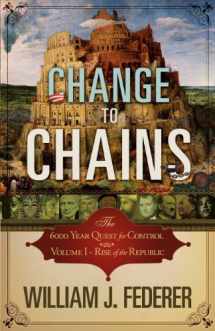 9780982710142-0982710143-Change to Chains-The 6,000 Year Quest for Control -Volume I-Rise of the Republic