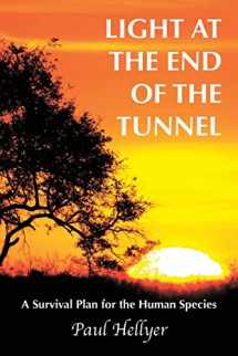 9781449076122-1449076122-Light at the End of the Tunnel: A Survival Plan for the Human Species
