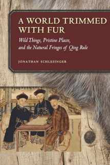 9781503610118-150361011X-A World Trimmed with Fur: Wild Things, Pristine Places, and the Natural Fringes of Qing Rule