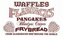 9781932043037-1932043039-Waffles, Flapjacks, Pancakes, Blintzes, Crepes, Frybread: From Scandinavia and Around the World Revised and Expanded