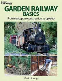 9780890248355-0890248354-Garden Railway Basics: From Concept to Construction to Upkeep (Garden Railway Books)