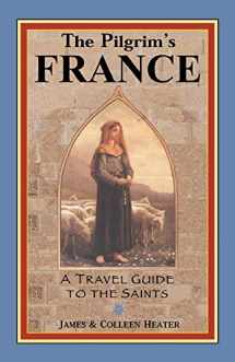 9780971986015-0971986010-The Pilgrim's France: A Travel Guide to the Saints