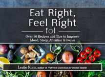 9781683730583-1683730585-Eat Right, Feel Right: Over 80 Recipes and Tips to Improve Mood, Sleep, Attention & Focus