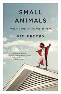 9781250089557-1250089557-Small Animals: Parenthood in the Age of Fear