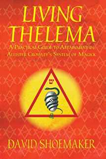 9780989384414-0989384411-Living Thelema: A Practical Guide to Attainment in Aleister Crowley's System of Magick