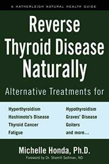 9781578267569-1578267560-Reverse Thyroid Disease Naturally: Alternative Treatments for Hyperthyroidism, Hypothyroidism, Hashimoto's Disease, Graves' Disease, Thyroid Cancer, ... and More (Hatherleigh Natural Health Guides)