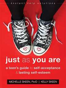 9781626255906-1626255903-Just As You Are: A Teen’s Guide to Self-Acceptance and Lasting Self-Esteem (The Instant Help Solutions Series)