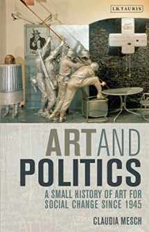 9781848851108-1848851103-Art and Politics: A Small History of Art for Social Change Since 1945