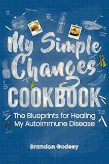 9781733784047-1733784047-My Simple Changes Cookbook: The Blueprints for Healing My Autoimmune Disease