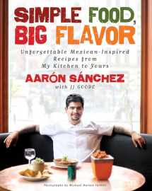 9781451611502-1451611501-Simple Food, Big Flavor: Unforgettable Mexican-Inspired Recipes from My Kitchen to Yours