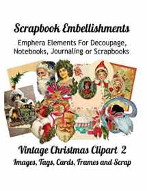 9781086625752-1086625757-Scrapbook Embellishments: Emphera Elements for Decoupage, Notebooks, Journaling or Scrapbooks. Vintage Christmas Clipart 2 Images, Tags, Cards, Frames and Scrap