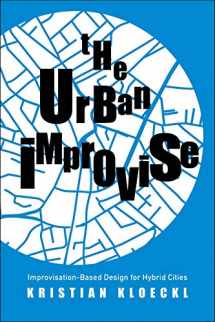 9780300243048-0300243049-The Urban Improvise: Improvisation-Based Design for Hybrid Cities
