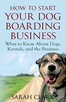9781542818438-1542818435-How to Start Your Dog Boarding Business: What to know about dogs, kennels, and the business