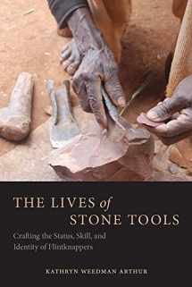 9780816537136-0816537135-The Lives of Stone Tools: Crafting the Status, Skill, and Identity of Flintknappers