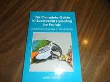 9781419684791-1419684795-The Complete Guide to Successful Sprouting for Parrots: and Everyone Else in the Family