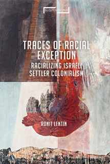 9781350032064-1350032069-Traces of Racial Exception: Racializing Israeli Settler Colonialism (Suspensions: Contemporary Middle Eastern and Islamicate Thought)
