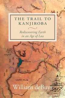 9781644210642-1644210649-The Trail to Kanjiroba: Rediscovering Earth in an Age of Loss