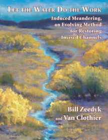 9781603585699-1603585699-Let the Water Do the Work: Induced Meandering, an Evolving Method for Restoring Incised Channels