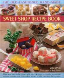 9780857230027-0857230026-The Old-Fashioned Hand-Made Sweet Shop Recipe Book: Make Your Own Confectionery with Over 90 Classic Recipes for Irresistible Sweets, Candies and Chocolates, Shown in 450 Stunning Photographs