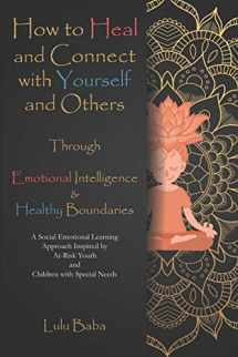 9781513649627-1513649620-How to Heal and Connect with Yourself and Others through Emotional Intelligence and Healthy Boundaries: A Social Emotional Learning Approach Inspired ... Emotional Intelligence, Healthy Boundaries