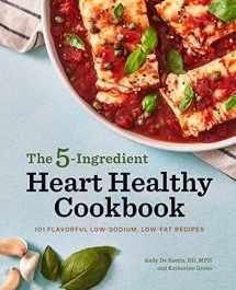 9781647399740-1647399742-The 5-Ingredient Heart Healthy Cookbook: 101 Flavorful Low-Sodium, Low-Fat Recipes