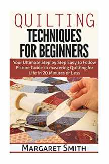 9781511825573-151182557X-Quilting: Techniques for Beginners: Your Ultimate Step by Step Easy to Follow Picture Guide to Mastering Quilting for Life in 20 Minutes or Less