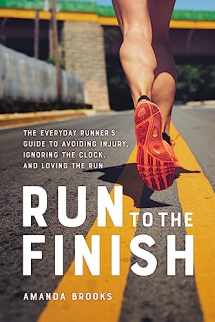 9780738285993-0738285994-Run to the Finish: The Everyday Runner's Guide to Avoiding Injury, Ignoring the Clock, and Loving the Run